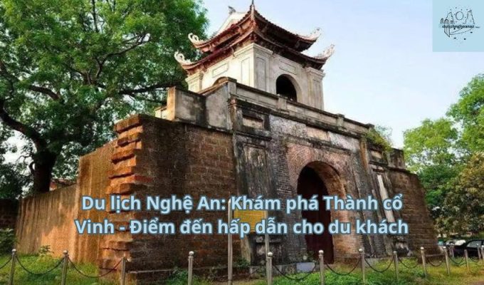 Du lịch Nghệ An: Khám phá Thành cổ Vinh - Điểm đến hấp dẫn cho du khách