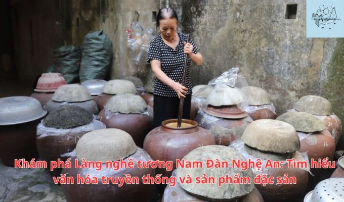 Khám phá Làng nghề tương Nam Đàn Nghệ An: Tìm hiểu văn hóa truyền thống và sản phẩm đặc sản