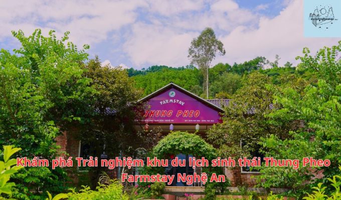 Khám phá Trải nghiệm khu du lịch sinh thái Thung Pheo Farmstay Nghệ An