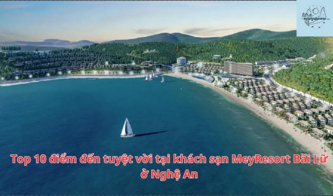 Top 10 điểm đến tuyệt vời tại khách sạn MeyResort Bãi Lữ ở Nghệ An