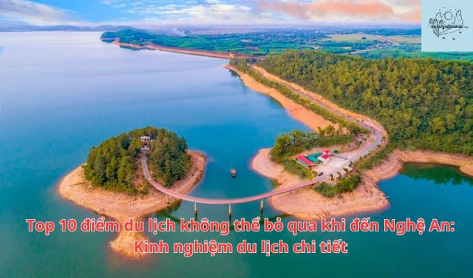 Top 10 điểm du lịch không thể bỏ qua khi đến Nghệ An: Kinh nghiệm du lịch chi tiết