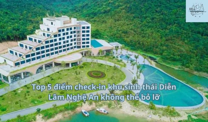 Top 5 điểm check-in khu sinh thái Diễn Lâm Nghệ An không thể bỏ lỡ