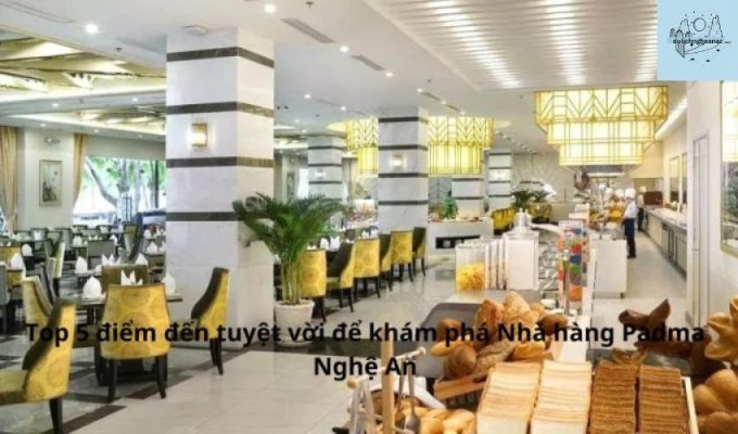 Top 5 điểm đến tuyệt vời để khám phá Nhà hàng Padma Nghệ An