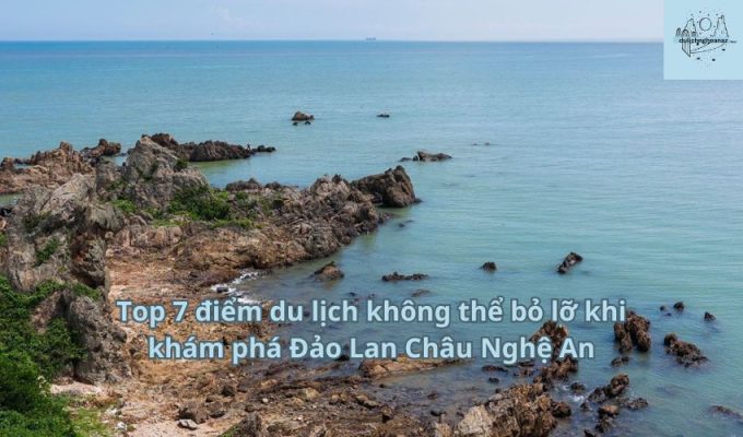 Top 7 điểm du lịch không thể bỏ lỡ khi khám phá Đảo Lan Châu Nghệ An