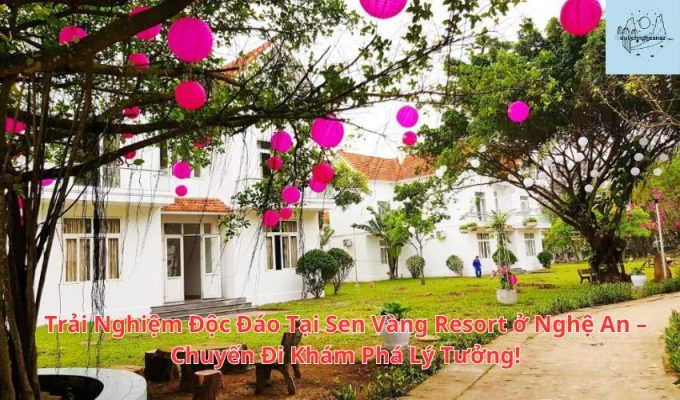 Trải Nghiệm Độc Đáo Tại Sen Vàng Resort ở Nghệ An – Chuyến Đi Khám Phá Lý Tưởng!